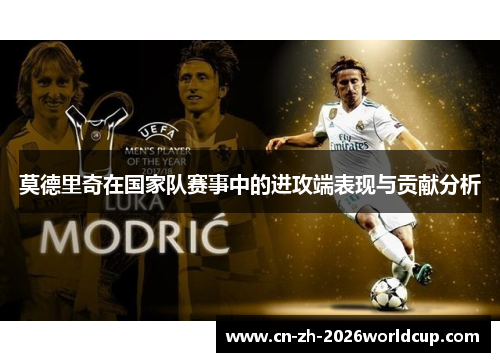 莫德里奇在国家队赛事中的进攻端表现与贡献分析