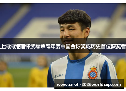上海海港前锋武磊荣膺年度中国金球奖成历史首位获奖者