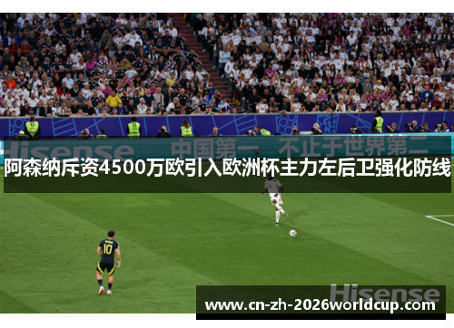 阿森纳斥资4500万欧引入欧洲杯主力左后卫强化防线 阿森纳斥资4500万欧引入欧洲杯主力左后卫强化防线